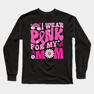 I Wear Pink For My Mom Breast Cancer Awareness Support Long Sleeve T-Shirt